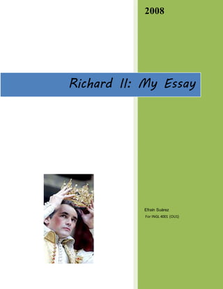 2008
Efraín Suárez
For INGL 4001 (OU1)
Richard II: My Essay
 