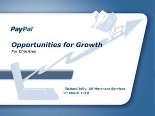 Opportunities for Growth
For Charities




                Richard Jolly: UK Merchant Services
                9th March 2010
 