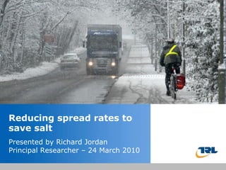 Insert the title of your  presentation here Presented by Name Here Job Title - Date Reducing spread rates to save salt Presented by Richard Jordan Principal Researcher – 24 March 2010 