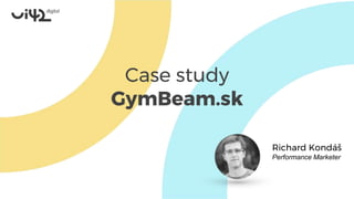 Case study
GymBeam.sk
Richard Kondáš
Performance Marketer
 