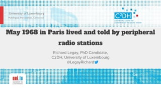 University of Luxembourg
Multilingual. Personalised. Connected.
May 1968 in Paris lived and told by peripheral
radio stations
 