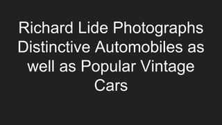 Richard Lide Photographs
Distinctive Automobiles as
well as Popular Vintage
Cars
 