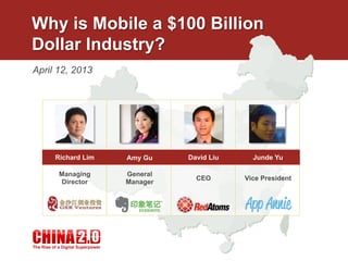Why is Mobile a $100 Billion
Dollar Industry?
April 12, 2013
Managing
Director
Richard Lim
CEO
David Liu
General
Manager
Amy Gu
Vice President
Junde Yu
 
