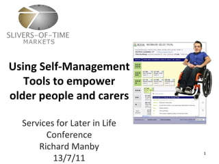 Using Self-Management Tools to empower older people and carers Services for Later in Life Conference Richard Manby 13/7/11 