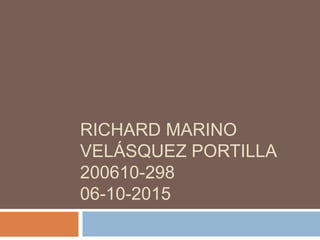 RICHARD MARINO
VELÁSQUEZ PORTILLA
200610-298
06-10-2015
 