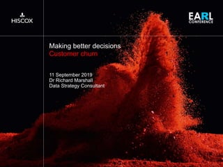1. Why and what
Making better decisions
Customer churn
11 September 2019
Dr Richard Marshall
Data Strategy Consultant
 