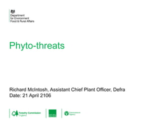 Phyto-threats
Richard McIntosh, Assistant Chief Plant Officer, Defra
Date: 21 April 2106
 