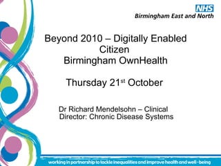 Beyond 2010 – Digitally Enabled Citizen  Birmingham OwnHealth Thursday 21 st  October  ,[object Object]