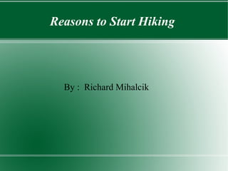 Reasons to Start Hiking
By : Richard Mihalcik
 