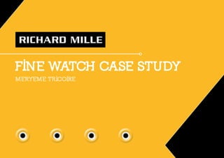 FINE WATCH CASE STUDY
MERYEME TRICOIRE
 