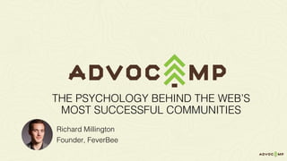 Richard Millington
Founder, FeverBee
THE PSYCHOLOGY BEHIND THE WEB’S
MOST SUCCESSFUL COMMUNITIES
 