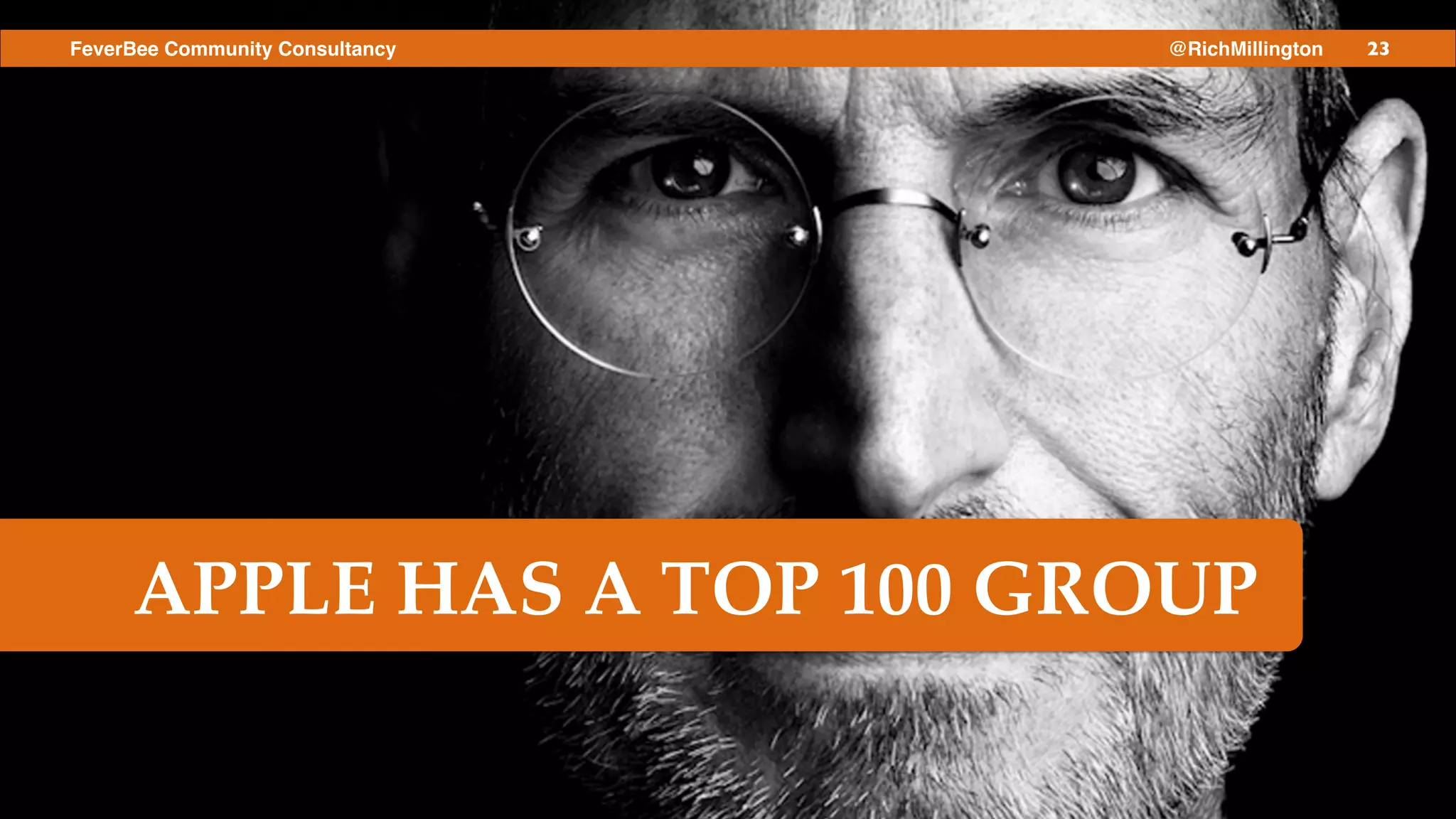 23FeverBee Community Consultancy @RichMillington
APPLE HAS A TOP 100 GROUP
 