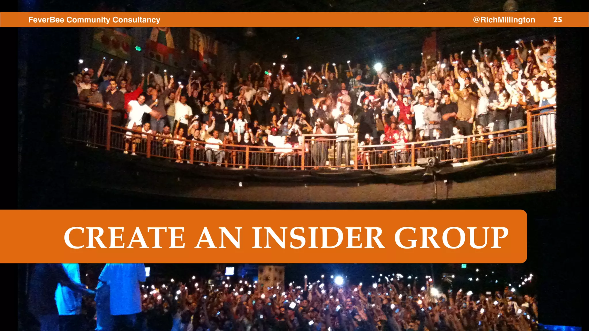 25FeverBee Community Consultancy @RichMillington
CREATE AN INSIDER GROUP
 