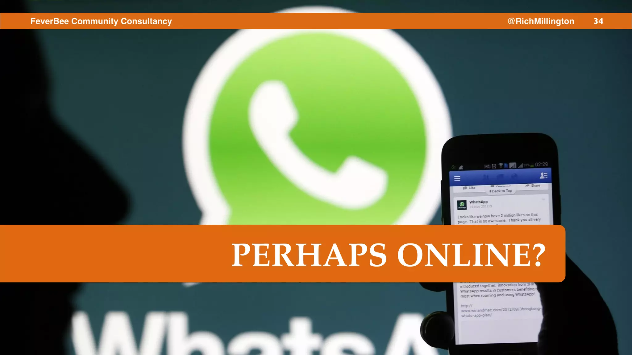 34FeverBee Community Consultancy @RichMillington
PERHAPS ONLINE?
 