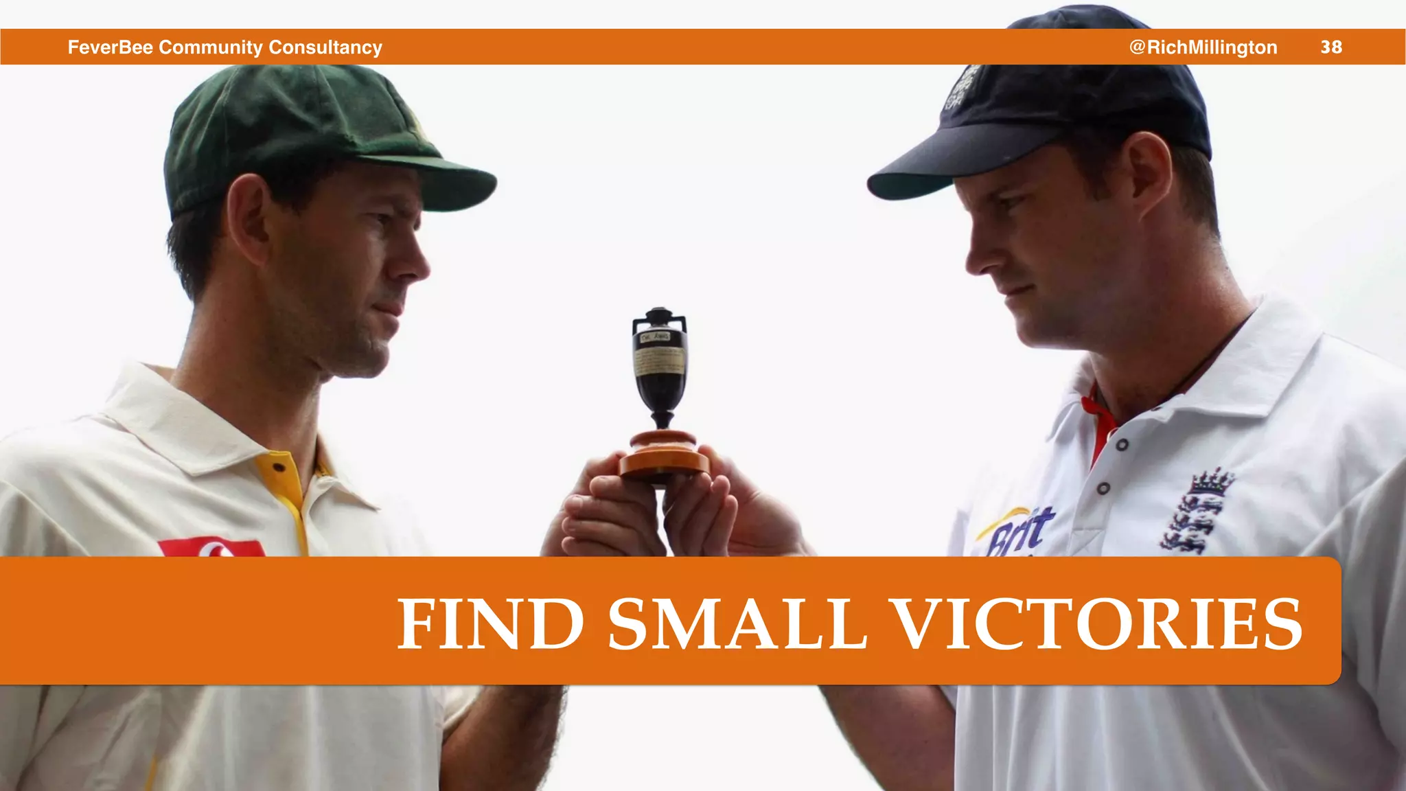 38FeverBee Community Consultancy @RichMillington
FIND SMALL VICTORIES
 