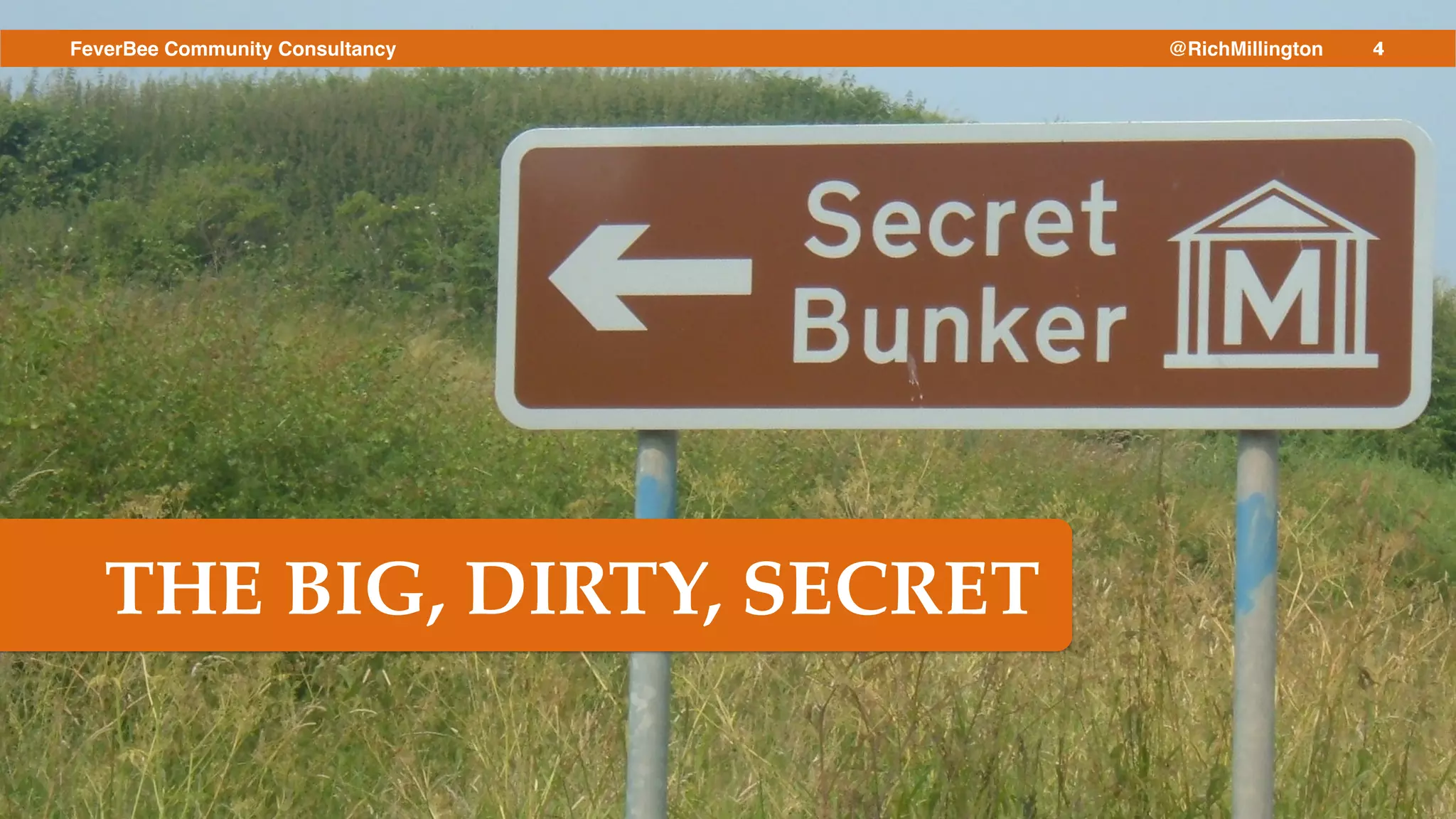4FeverBee Community Consultancy @RichMillington
THE BIG, DIRTY, SECRET
 