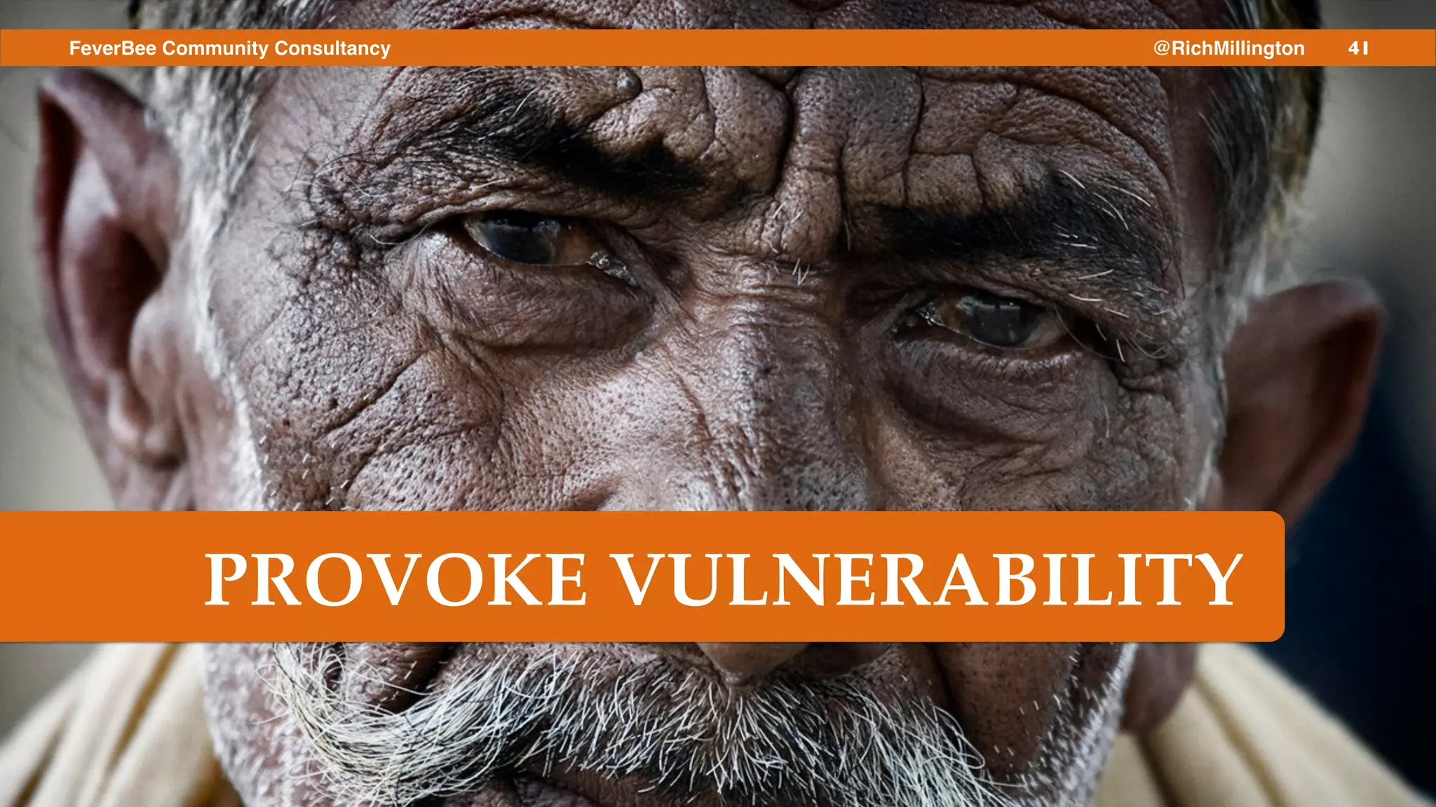 41FeverBee Community Consultancy @RichMillington
PROVOKE VULNERABILITY
 
