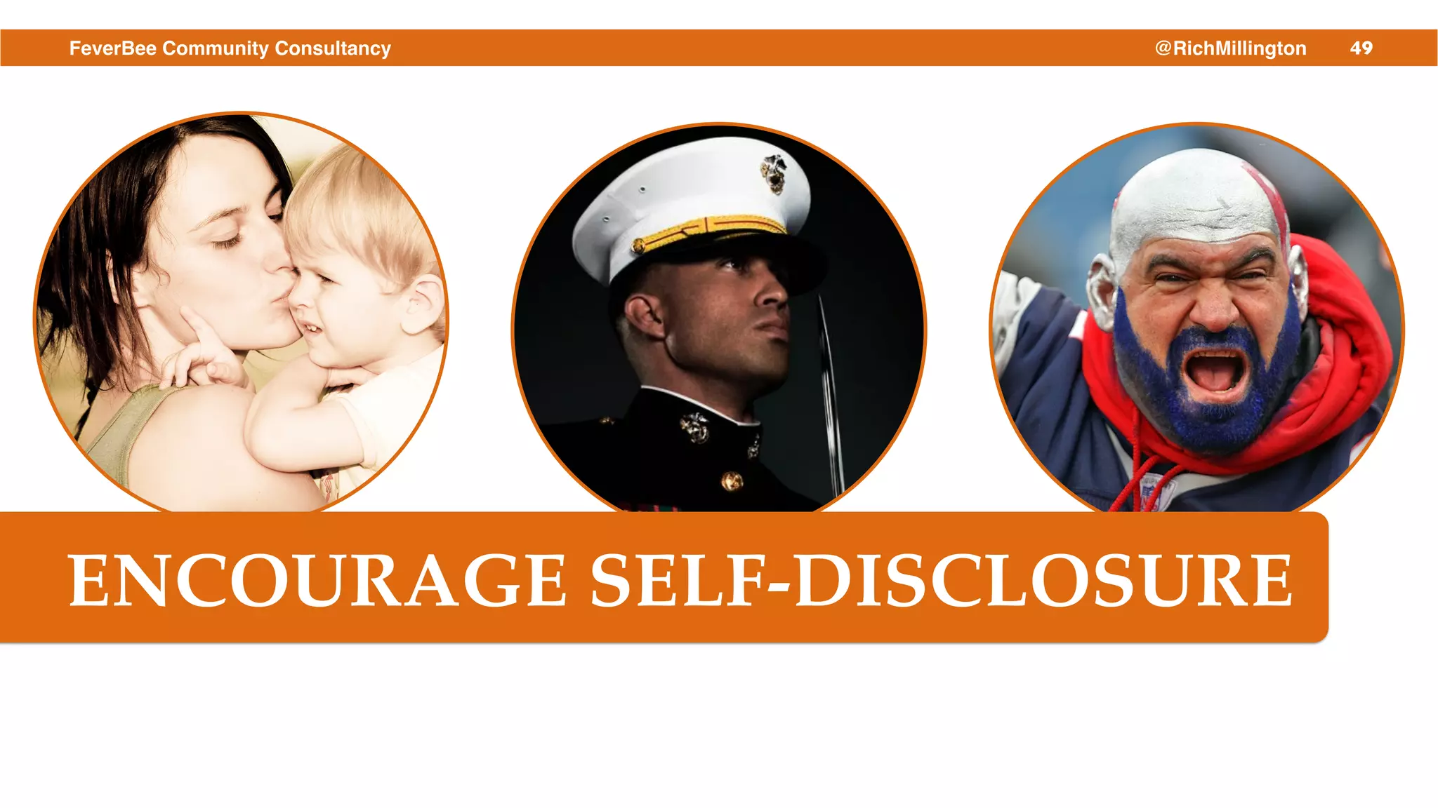 49FeverBee Community Consultancy @RichMillington
ENCOURAGE SELF-DISCLOSURE
 