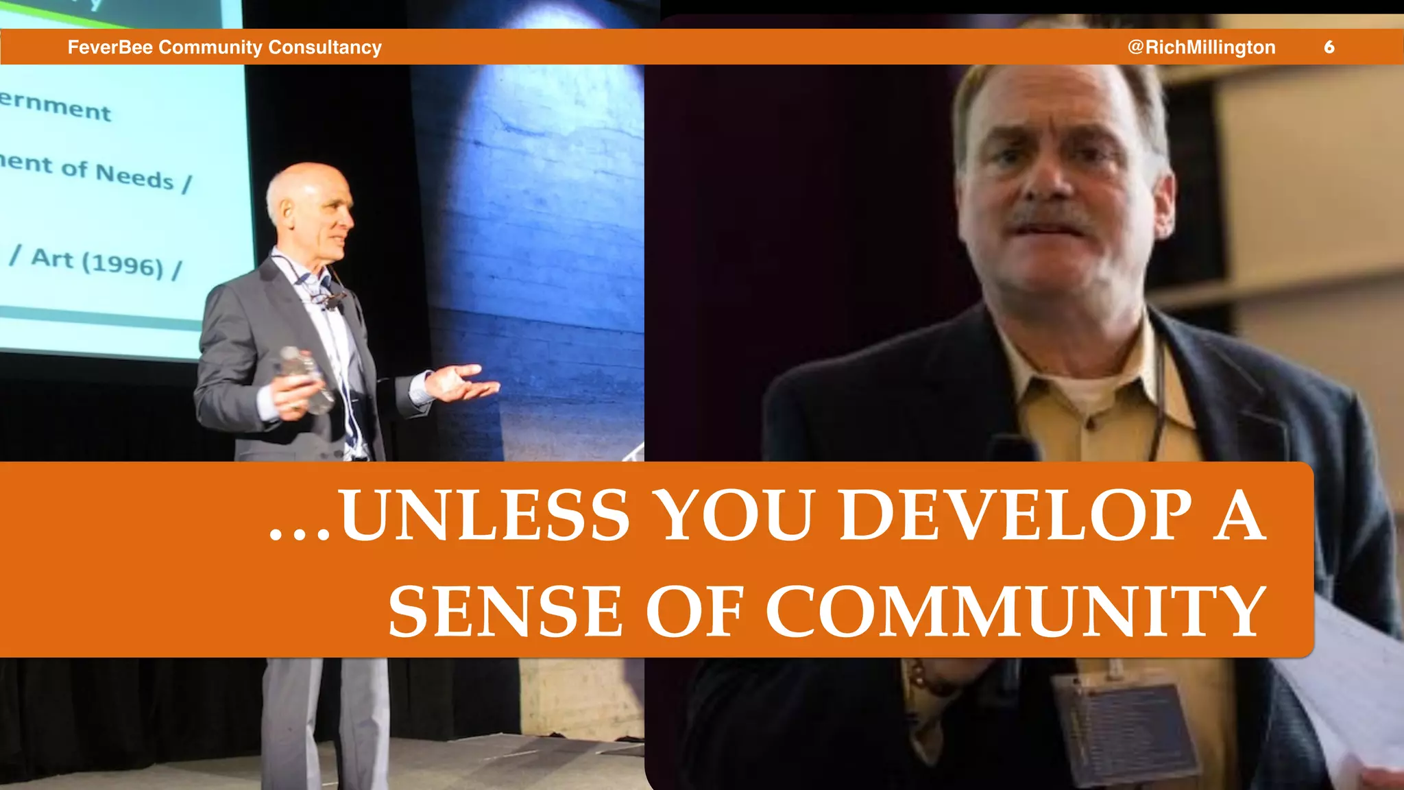 6FeverBee Community Consultancy @RichMillington
…UNLESS YOU DEVELOP A
SENSE OF COMMUNITY
 