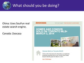 What should you be doing? 
China: Uses SouFun real 
estate search engine. 
Canada: Zoocasa 
 