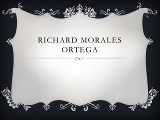 RICHARD MORALES
ORTEGA
 