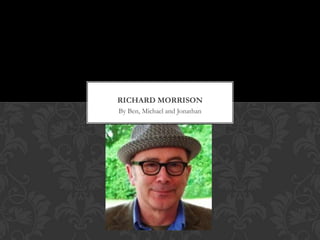 RICHARD MORRISON
By Ben, Michael and Jonathan

 