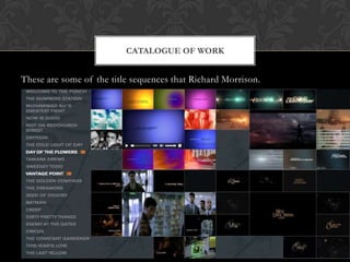 CATALOGUE OF WORK

These are some of the title sequences that Richard Morrison.

 