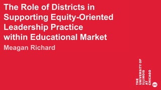 Presentation
Title Goes Here
Subtitle of
Presentation
The Role of Districts in
Supporting Equity-Oriented
Leadership Practice
within Educational Market
Contexts
 