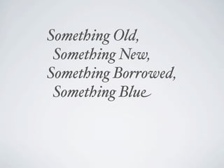 Something Old,
 Something New,
Something Borrowed,
 Something Blue
 