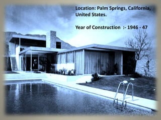 Location: Palm Springs, California,
United States.
Year of Construction :- 1946 - 47
 