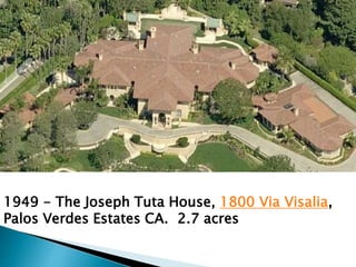 1949 - The Joseph Tuta House, 1800 Via Visalia,
Palos Verdes Estates CA. 2.7 acres
 