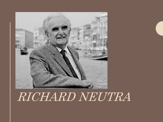 RICHARD NEUTRA
 