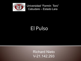 Richard Nieto
V-21.142.293
Universidad “Fermín Toro”
Cabudare – Estado Lara
El Pulso
 