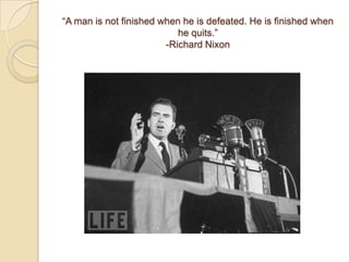 “A man is not finished when he is defeated. He is finished when he quits.”-Richard Nixon