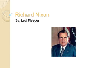 Richard Nixon By: Levi Fleeger 