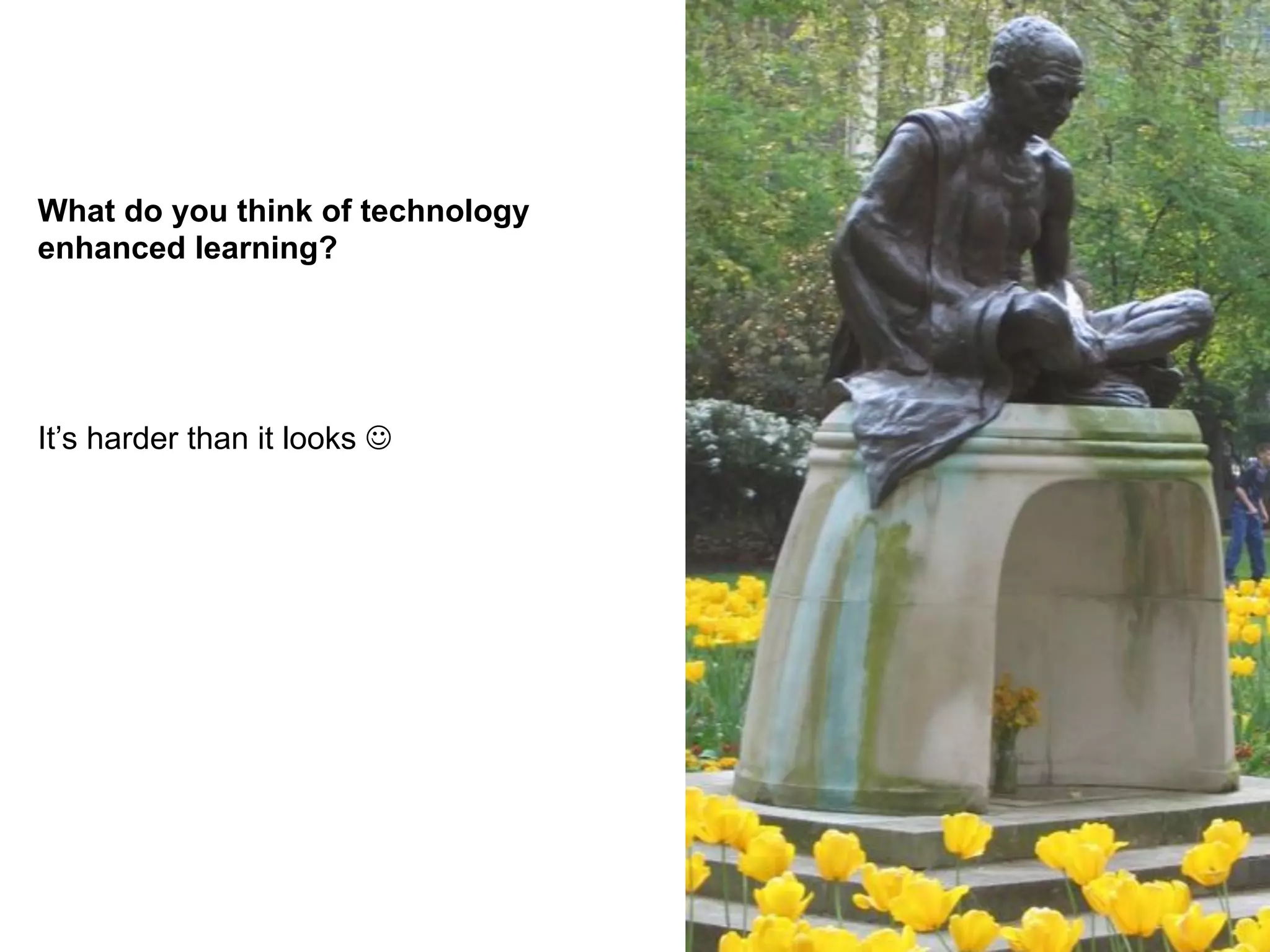 What do you think of technology
enhanced learning?




It’s harder than it looks 
 