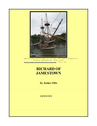 Special Edition Brought To You By: TTC Media Properties
Digital Publishing: June, 2014
http://www.gloucestercounty-va.com Visit Us.
RICHARD OF
JAMESTOWN
by James Otis
CONTENTS
 