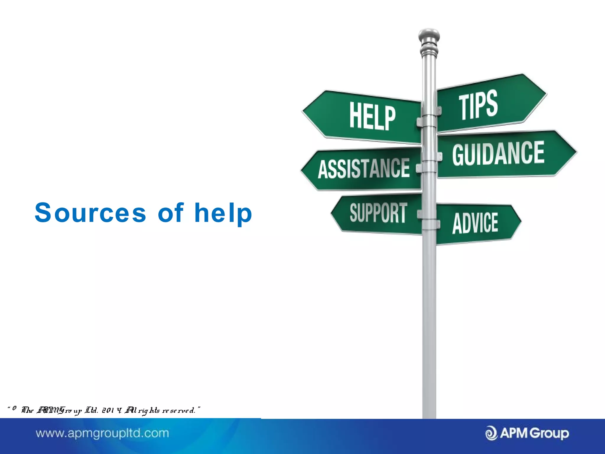 Sources of help 
“ © The APM Gro up Ltd. 20 1 4. All rights re se rve d. ” 
 