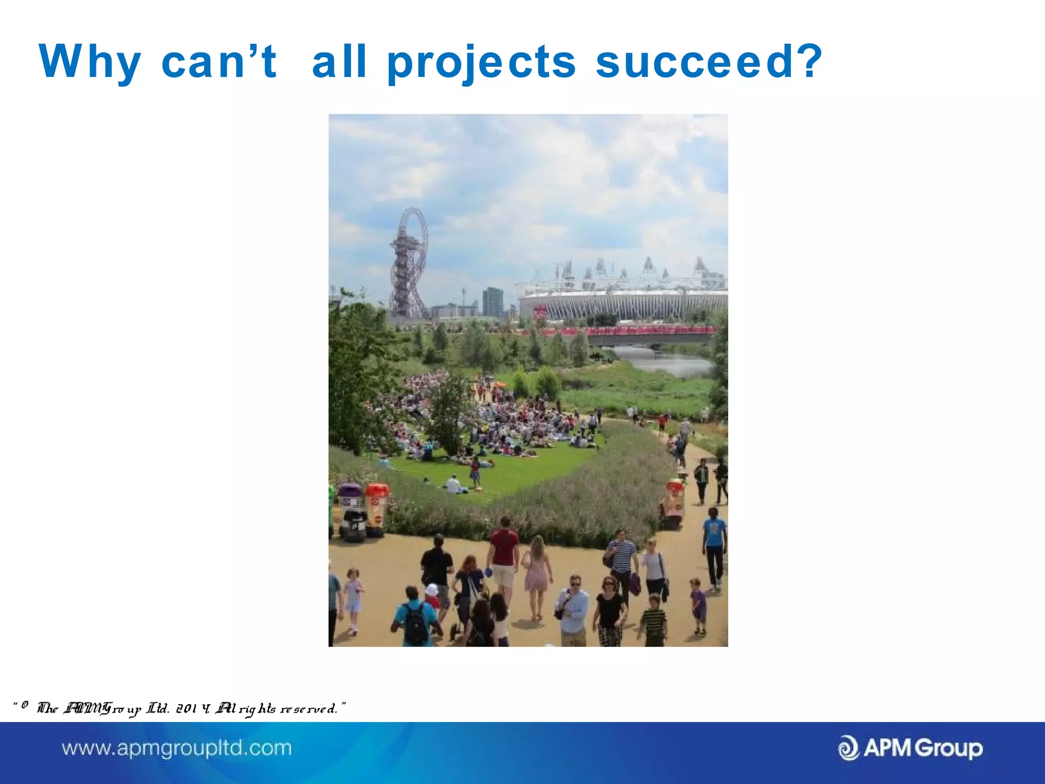 Why can’t all projects succeed? 
“ © The APM Gro up Ltd. 20 1 4. All rights re se rve d. ” 
 