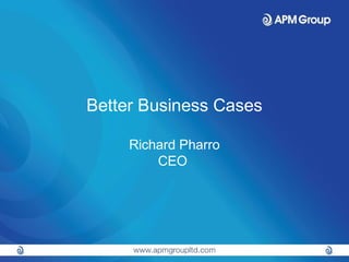 Better Business Cases 
Richard Pharro 
CEO 
 