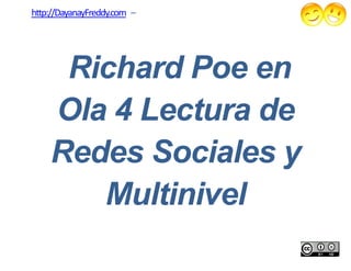 http://DayanayFreddy.com –




     Richard Poe en
    Ola 4 Lectura de
    Redes Sociales y
       Multinivel
 