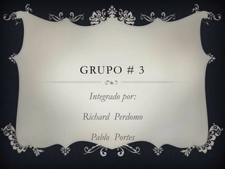 GRUPO # 3

 Integrado por:

Richard Perdomo

  Pablo Portes
 