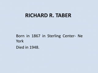 RICHARD R. TABER


Born in 1867 in Sterling Center- Ne
York
Died in 1948.
 