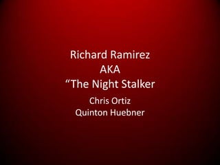 Richard Ramirez AKA“The Night Stalker Chris Ortiz Quinton Huebner 