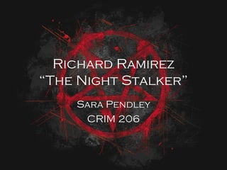 Richard Ramirez
“The Night Stalker”
Sara Pendley
CRIM 206

 