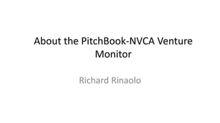 About the PitchBook-NVCA Venture
Monitor
Richard Rinaolo
 