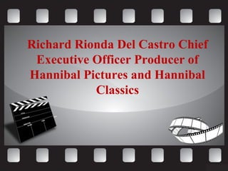 Richard Rionda Del Castro Chief
Executive Officer Producer of
Hannibal Pictures and Hannibal
Classics
 