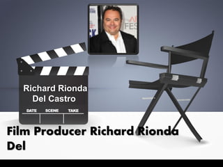 Film Producer Richard Rionda
Del
Richard Rionda
Del Castro
 