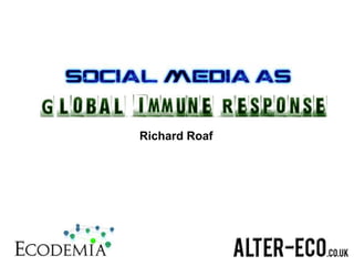 Social Media: Global Immune Response Richard Roaf 