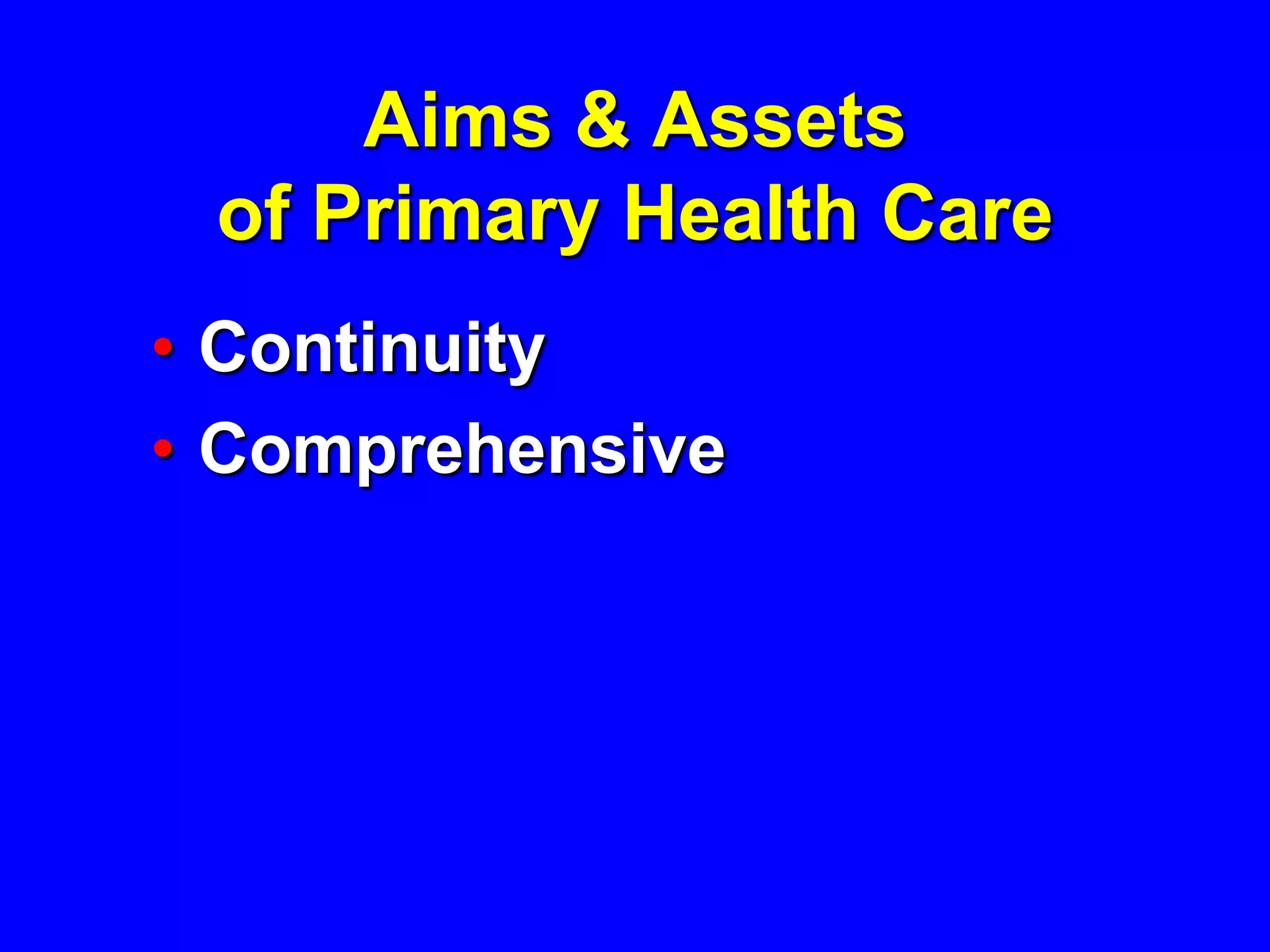 Aims & Assets
 of Primary Health Care
• Continuity
• Comprehensive
 